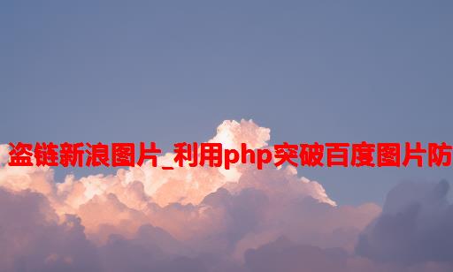 php 盗链新浪图片_利用PHP突破百度图片防盗链